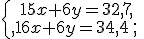 \{\begin{matrix}\,15x+6y=32,7,\,\,\\,16x+6y=34,4\,,\,\,\end{matrix}.